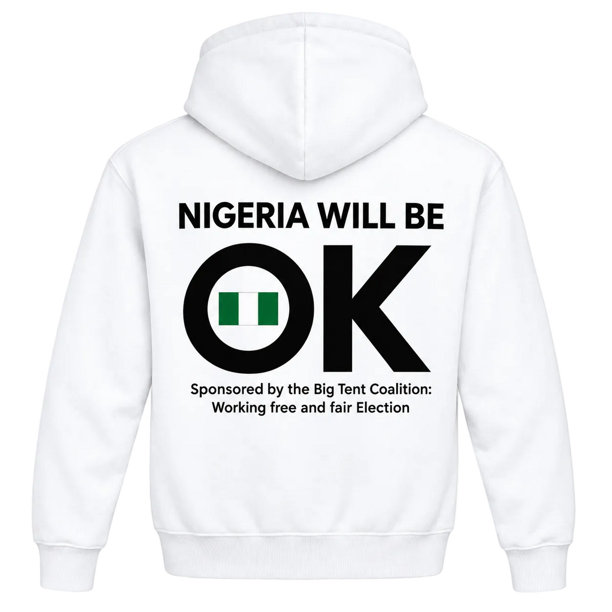 White pullover hoodie shown from the back, featuring a bold black graphic that reads 'NIGERIA WILL BE OK' with the Nigerian flag inside the letter O, and smaller text below reading 'Sponsored by the Big Tent Coalition: Working free and fair Election'.